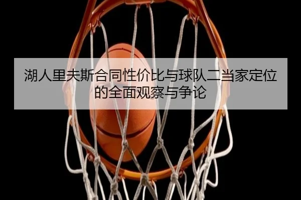 湖人里夫斯合同性价比与球队二当家定位的全面观察与争论