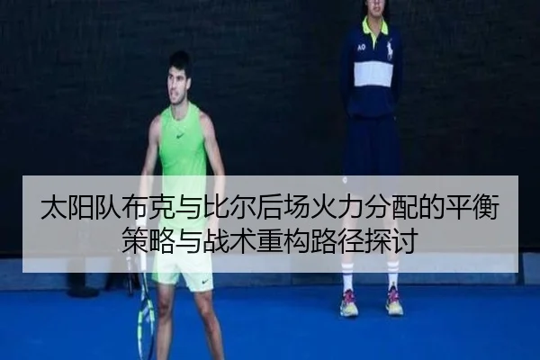 太阳队布克与比尔后场火力分配的平衡策略与战术重构路径探讨